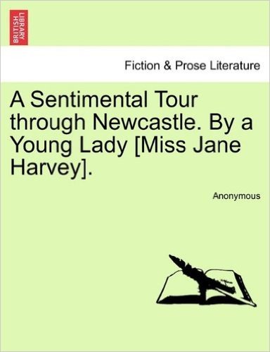 A Sentimental Tour Through Newcastle. by a Young Lady [Miss Jane Harvey].