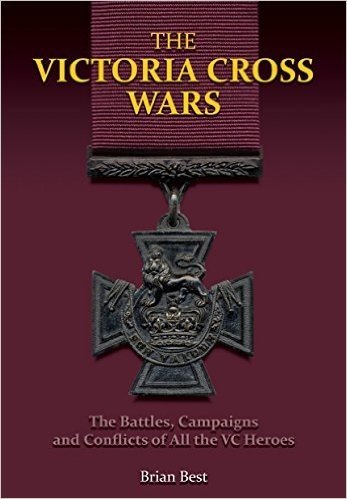 The Victoria Cross Wars: Battles, Campaigns and Conflicts of All the VC Heroes