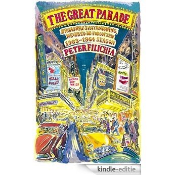 The Great Parade: Broadway's Astonishing, Never-to-Be-Forgotten 1963-1964 Season [Kindle-editie]