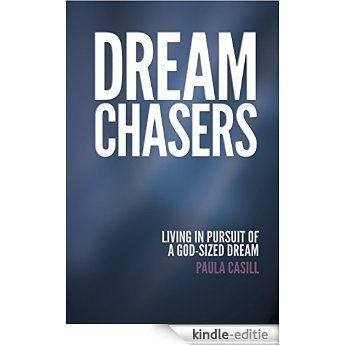 Dream Chasers: Living in Pursuit of a God-Sized Dream (English Edition) [Kindle-editie]