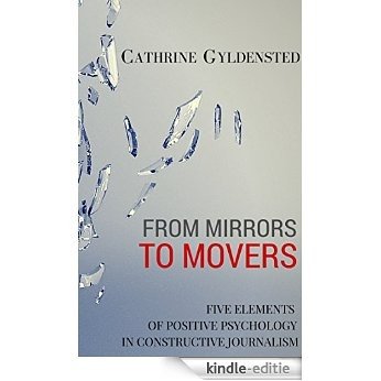 FROM MIRRORS TO MOVERS: Five Elements of Positive Psychology in Constructive Journalism (English Edition) [Kindle-editie]