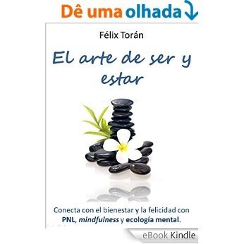 El arte de ser y estar: Conecta con el bienestar y la felicidad con PNL, mindfulness y ecología mental (Spanish Edition) [eBook Kindle]