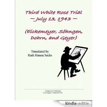 Third White Rose Trial: July 13, 1943. Eickemeyer, Söhngen, Dohrn, and Geyer. (English Edition) [Kindle-editie]