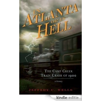In Atlanta or in Hell (GA): The Camp Creek Train Crash of 1900 (English Edition) [Kindle-editie]