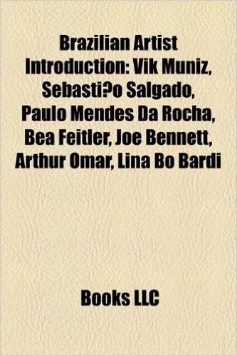 Brazilian Artist Introduction: Vik Muniz, Sebastiao Salgado, Paulo Mendes Da Rocha, Bea Feitler, Joe Bennett, Arthur Omar, Lina Bo Bardi baixar
