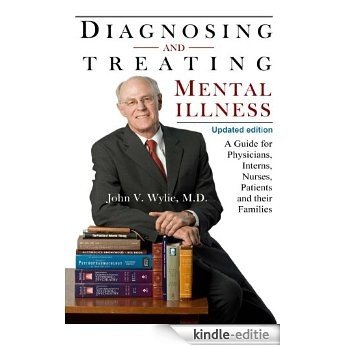 Diagnosing and Treating Mental Illness, A Guide for Physicians, Interns, Nurses, Patients, and Their Families (English Edition) [Kindle-editie]