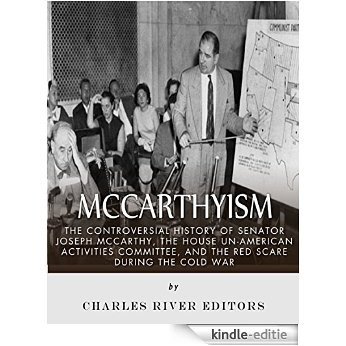 McCarthyism: The Controversial History of Senator Joseph McCarthy, the House Un-American Activities Committee, and the Red Scare During the Cold War (English Edition) [Kindle-editie]