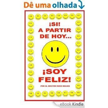 ¡SOY FELIZ!  ¡SI... A PARTIR DE HOY!: ¡LA FELICIDAD ESTA AL ALCANCE DE TODOS! (COLECCION SICORAMA nº 4) (Spanish Edition) [eBook Kindle]