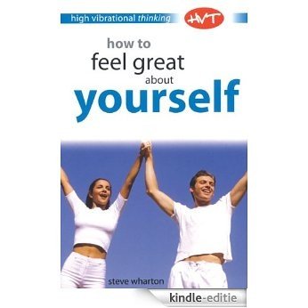 How to Feel Great About Yourself (High-vibrational Thinking) [Kindle-editie]