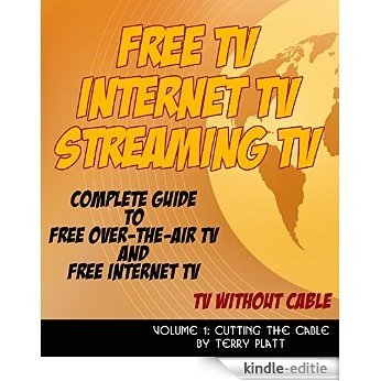 Free TV, Internet TV, Streaming TV: TV Without Cable (Cutting The Cable Book 1) (English Edition) [Kindle-editie]