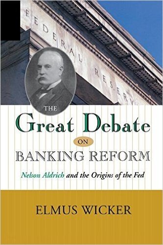 The Great Debate on Banking Reform: Nelson Aldrich and the Origins of the Fed