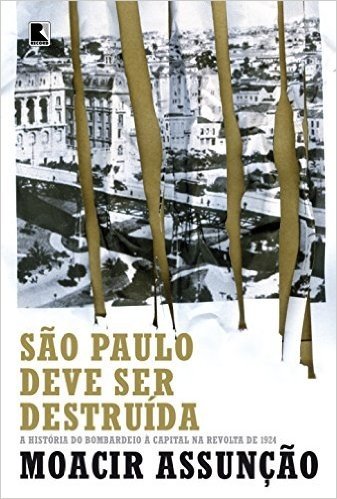São Paulo Deve Ser Destruída. A História do Bombardeio à Capital na Revolta de 1924 baixar