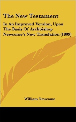 The New Testament: In an Improved Version, Upon the Basis of Archbishop Newcome's New Translation (1809)
