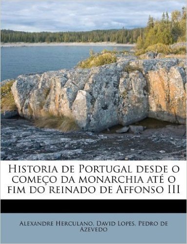 Historia de Portugal Desde O Come O Da Monarchia at O Fim Do Reinado de Affonso III