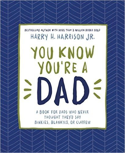 You Know You're a Dad: A Book for Dads Who Never Thought They D Say Binkies, Blankies, or Curfew
