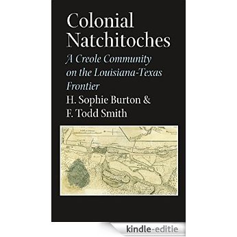Colonial Natchitoches: A Creole Community on the Louisiana-Texas Frontier (Elma Dill Russell Spencer Series in the West and Southwest) [Kindle-editie]