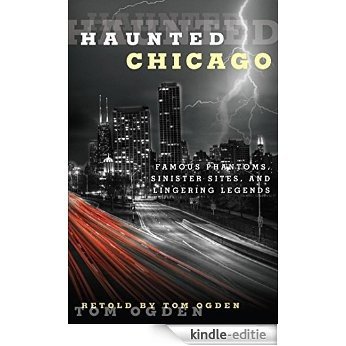 Haunted Chicago: Famous Phantoms, Sinister Sites, and Lingering Legends [Kindle-editie]