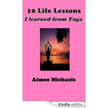 Off the Mat: 10 Life Lessons I Learned from Yoga (English Edition) [Kindle-editie]