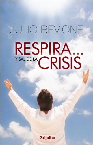 Respira Y... Sal de la Crisis!: Guia Para Sobrevivir en Tiempos Difiles = Breath And... Get Out Crisis!