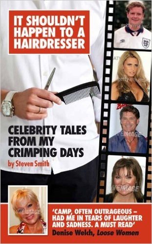 It Shouldn't Happen to a Hairdresser: Celebrity Tales from My Crimping Days. Steven Smith