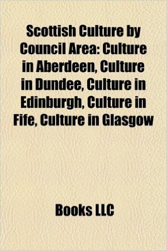 Scottish Culture by Council Area: Culture in Aberdeen, Culture in Dundee, Culture in Edinburgh, Culture in Fife, Culture in Glasgow