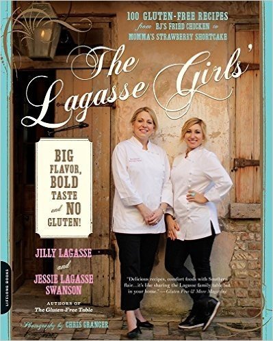 The Lagasse Girls' Big Flavor, Bold Taste--And No Gluten!: 100 Gluten-Free Recipes from Ej's Fried Chicken to Momma's Strawberry Shortcake