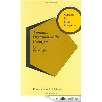 Aqueous Organometallic Catalysis (Catalysis by Metal Complexes) [Kindle-editie]
