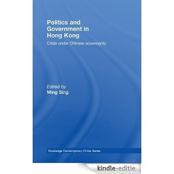 Politics and Government in Hong Kong: Crisis under Chinese sovereignty (Routledge Contemporary China Series) [Kindle-editie]