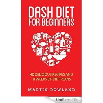 DASH Diet: DASH Diet For Beginners: 100 Delicious DASH Recipes And 8 Weeks Of Diet Plans (Blood Pressure, DASH Diet For Beginners, DASH Diet Recipes, DASH ... Clean Eating, Low Salt) (English Edition) [Kindle-editie]