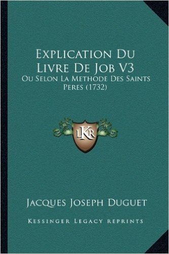 Explication Du Livre de Job V3: Ou Selon La Methode Des Saints Peres (1732)