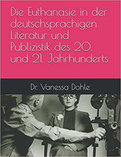 Die Euthanasie in der deutschsprachigen Literatur und Publizistik des 20. und 21. Jahrhunderts