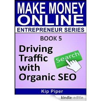Driving Traffic with Organic SEO: Book 5 of the Make Money Online Entrepreneur Series (English Edition) [Kindle-editie]