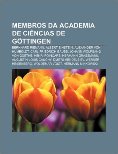 Membros Da Academia de Ciencias de Gottingen: Bernhard Riemann, Albert Einstein, Alexander Von Humboldt, Carl Friedrich Gauss