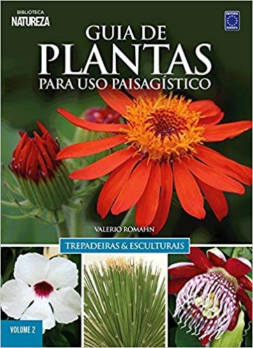 Guia de Plantas Para Uso Paisagístico. Trepadeiras & Esculturais - Volume 2: Trepadeiras e Esculturais