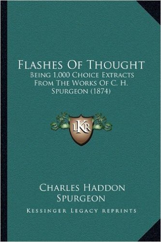 Flashes of Thought: Being 1,000 Choice Extracts from the Works of C. H. Spurgeon (1874)