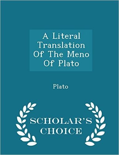 A Literal Translation of the Meno of Plato - Scholar's Choice Edition