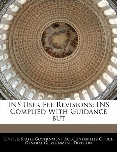 Ins User Fee Revisions: Ins Complied with Guidance But