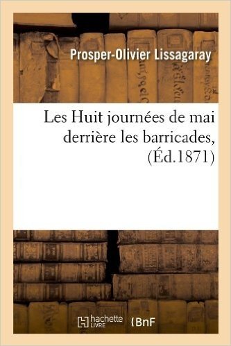 Les Huit Journees de Mai Derriere Les Barricades, (Ed.1871)