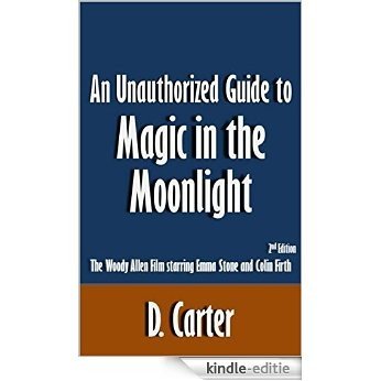 An Unauthorized Guide to Magic in the Moonlight: The Woody Allen Film starring Emma Stone and Colin Firth [Article, 2nd Edition] (English Edition) [Kindle-editie]