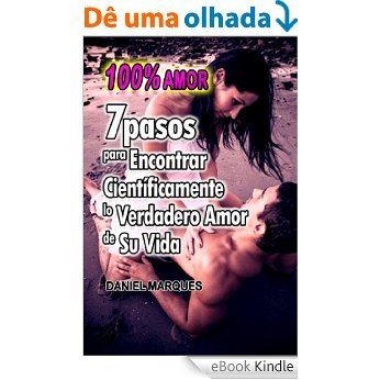 100% Amor: 7 pasos para encontrar científicamente lo verdadero amor de su vida (Spanish Edition) [eBook Kindle]