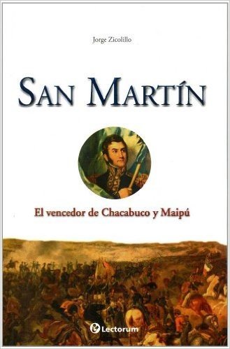 San Martin: El Vencedor de Chacabuco y Maipu