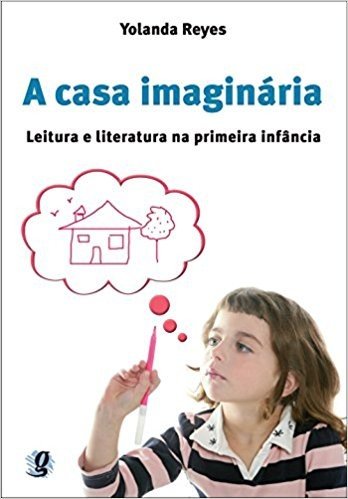 A Casa Imaginária. Leitura e Literatura na Primeira Infância