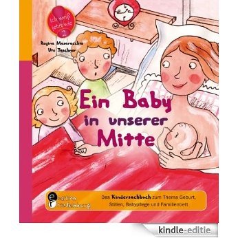 Ein Baby in unserer Mitte - Das Kindersachbuch zum Thema Geburt, Stillen, Babypflege und Familienbett (Ich weiß jetzt wie!) [Kindle-editie]