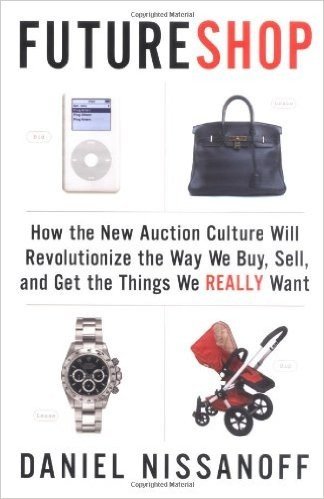 Futureshop: How the New Auction Culture Will Revolutionize the Way We Buy, Sell, and Get the Things We Really Want