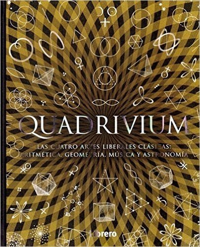 Quadrivium. Las Cuatro Artes Liberales Clásicas. Aritmética, Geometría, Música y Astronomía