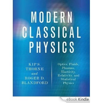 Modern Classical Physics: Optics, Fluids, Plasmas, Elasticity, Relativity, and Statistical Physics [eBook Kindle]