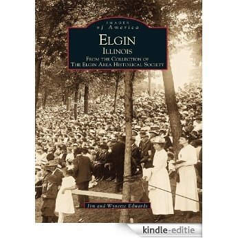 Elgin, Illinois: From the Collection of the Elgin Area Historical Society (Images of America) (English Edition) [Kindle-editie]