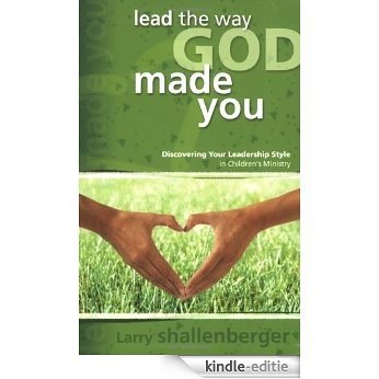 Lead the Way God Made You:: Discovering Your Leadership Style in Children's Ministry [Kindle-editie]