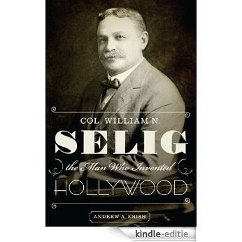 Col. William N. Selig, the Man Who Invented Hollywood [Kindle-editie] beoordelingen