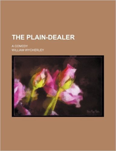 The Plain-Dealer; A Comedy